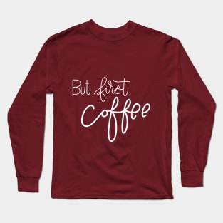 But First, Coffee Long Sleeve T-Shirt